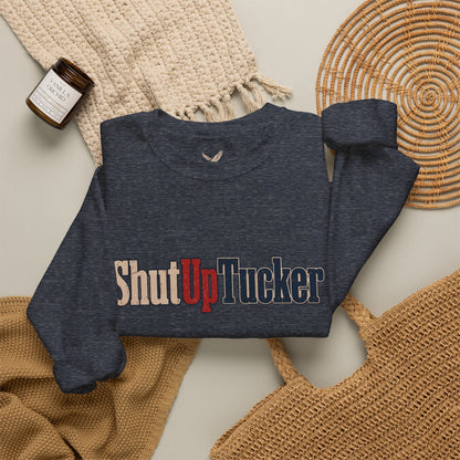 Shut Up Tucker - Crewneck Sweatshirt - Unisex