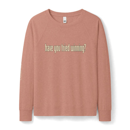 Have You Tried Winning? - French Terry Sweatshirt - Women's
