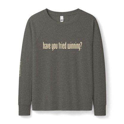 Have You Tried Winning? - French Terry Sweatshirt - Women's