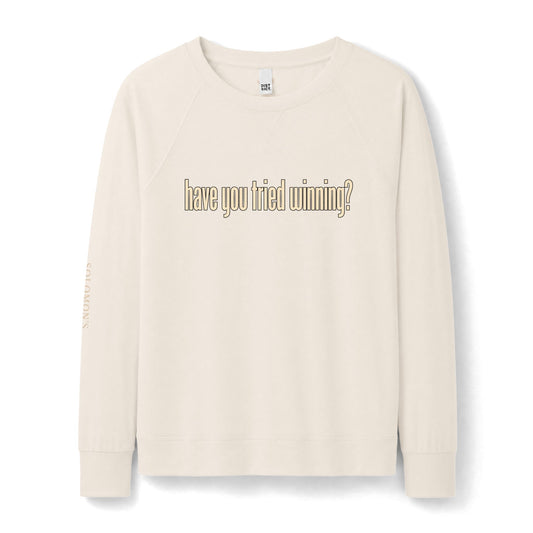 Have You Tried Winning? - French Terry Sweatshirt - Women's